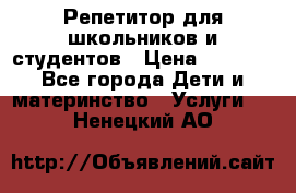 Репетитор для школьников и студентов › Цена ­ 1 000 - Все города Дети и материнство » Услуги   . Ненецкий АО